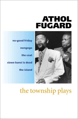 Township Plays (The Island, No-good Friday, Nongogo, The Coat, Sizwe Bansi is Dead)